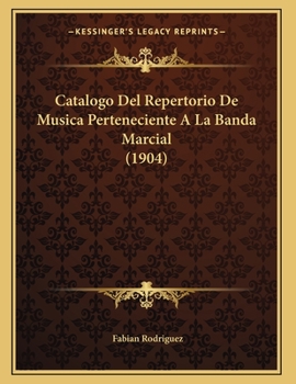Paperback Catalogo Del Repertorio De Musica Perteneciente A La Banda Marcial (1904) [Spanish] Book
