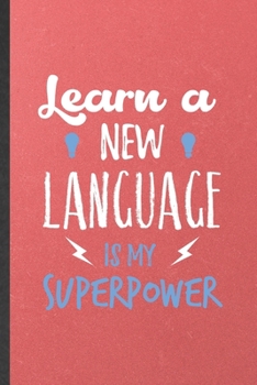 Learn a New Language Is My Superpower: Blank Funny New Language Lined Notebook/ Journal For Teacher Instructor Student, Inspirational Saying Unique Special Birthday Gift Idea Modern 6x9 110 Pages