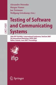 Testing of Software and Communicating Systems: 19th IFIP TC 6/WG 6.1 International Conference, TestCom 2007, 7th International Workshop, FATES 2007, Tallin, ... (Lecture Notes in Computer Science)