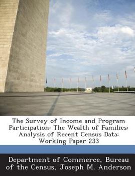 Paperback The Survey of Income and Program Participation: The Wealth of Families: Analysis of Recent Census Data: Working Paper 233 Book