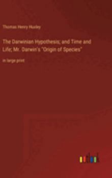 The Darwinian Hypothesis; and Time and Life; Mr. Darwin's "Origin of Species": in large print