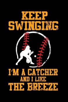 Keep Swinging I'm a Catcher and I Like the Breeze : Funny Softball Player Lined Journal Gifts. Best Softball Catcher Lined Journal Gifts for Softball Catcher Who Loves Softball. Cute Softball Player L