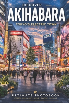 Akihabara Photobook Tour Japan: Neon Streets, Anime Shops, Arcades & Hidden Corners of Tokyo (Japan Photography Series)