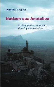 Notizen aus Anatolien: Erfahrungen und Einsichten einer Diplomatenehefrau