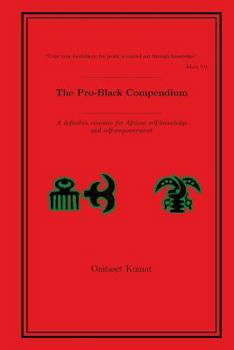 Paperback The Pro-Black Compendium: A definitive resource for African self-knowledge and self-empowerment Book
