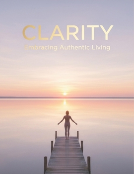 Clarity: Embracing Authentic Living