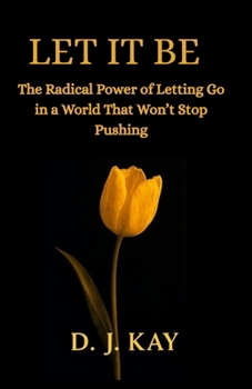 Paperback Let it be: The Radical Power of Letting Go in a World That Won't Stop Pushing Book