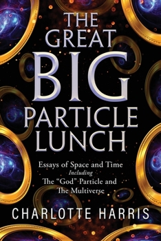 Paperback The Great BIG Particle Lunch: Essays of Space and Time Including: The "God" Particle and The Multiverse Book