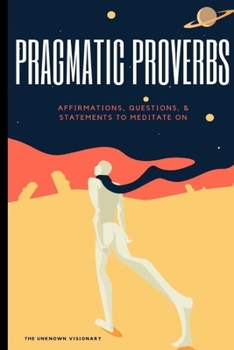 Paperback Pragmatic Proverbs: Affirmations, Questions, & Statements to Meditate On Book