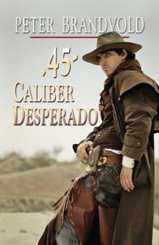.45-Caliber Desperado - Book #7 of the .45-Caliber