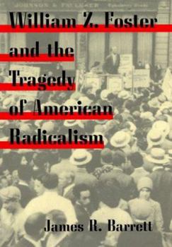 Hardcover William Z Foster and the Tragedy of American Radicalism Book