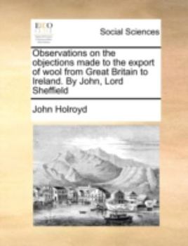 Paperback Observations on the Objections Made to the Export of Wool from Great Britain to Ireland. by John, Lord Sheffield Book