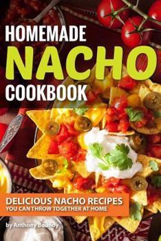 Paperback Homemade Nacho Cookbook: Delicious Nacho Recipes You Can Throw Together at Home Book