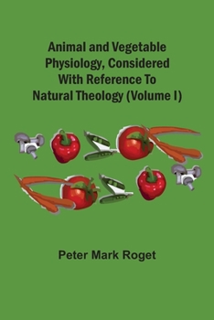 Paperback Animal And Vegetable Physiology, Considered With Reference To Natural Theology (Volume I) Book