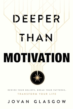 Paperback Deeper Than Motivation: Rewire Your Beliefs, Break Your Patterns, Transform Your Life Book