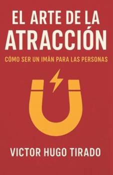 El Arte de la Atracción: Como ser un imán para las personas