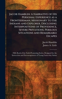 Hardcover Jacob Hamblin: A Narrative of His Personal Experience as a Frontiersman, Missionary to the Indians and Explorer, Disclosing Interpositions of Providen Book