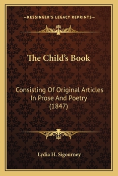 Paperback The Child's Book: Consisting Of Original Articles In Prose And Poetry (1847) Book