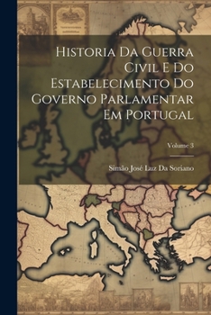 Paperback Historia Da Guerra Civil E Do Estabelecimento Do Governo Parlamentar Em Portugal; Volume 3 [Portuguese] Book