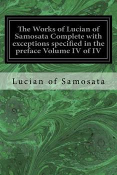 Paperback The Works of Lucian of Samosata Complete with exceptions specified in the preface Volume IV of IV Book