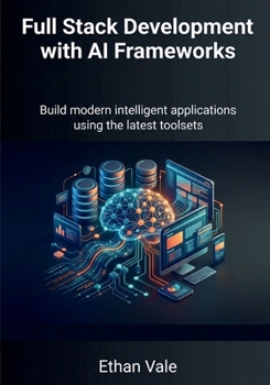 Paperback Full Stack Development with AI Frameworks: Build modern intelligent applications using the latest toolsets Book