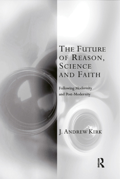 Paperback The Future of Reason, Science and Faith: Following Modernity and Post-Modernity Book