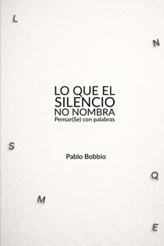 Paperback Lo que el silencio no nombra: Pensar(se) con palabras Book
