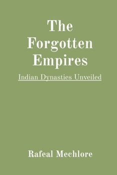 Paperback The Forgotten Empires: Indian Dynasties Unveiled Book