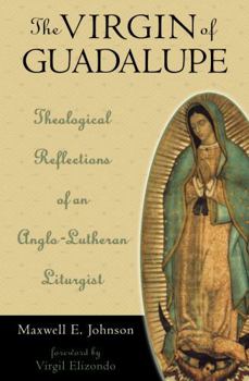 Hardcover The Virgin of Guadalupe: Theological Reflections of an Anglo-Lutheran Liturgist Book