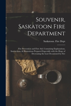Paperback Souvenir, Saskatoon Fire Department [microform]: Fire Prevention and First Aid, Containing Explanations, Instructions, & Illustrations Prepared Especi Book