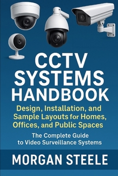 CCTV Systems Handbook: Design, Installation, and Sample Layouts for Homes, Offices, and Public Spaces: The Complete Guide to Video Surveillance ... Beyond: Unlocking the Future of Technology)
