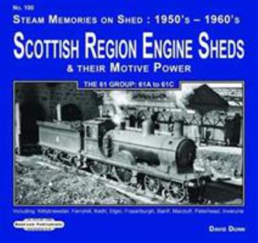 Paperback Scottish Region Engine Sheds & Their Motive Power 61 Group : 61A to 61 C: Including: Kittybrewster, Ferryhill,Keith, Elgin, Fraserburgh, Banff, ... (Steam Memories on Shed : 1950's-1960's) Book