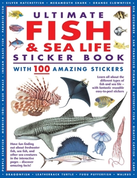 Paperback Ultimate Fish & Sea Life Sticker Book with 100 Amazing Stickers: Learn All about the Different Types of Fish and Sea Life - With Fantastic Reusable Ea Book