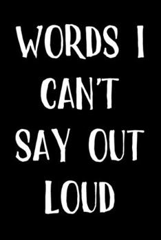 Words I Can't Say Out Loud: A Blank Lined Journal