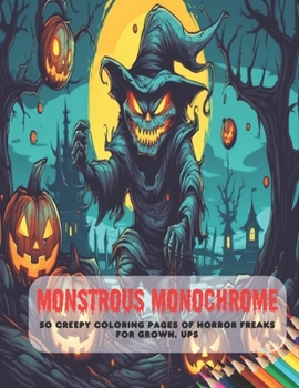 Paperback Monstrous Monochrome: 50 Creepy Coloring Pages of Horror Freaks for Grown, Ups Book