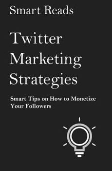 Paperback Twitter Marketing Strategies: Smart Tips on How to Monetize Your Followers Book