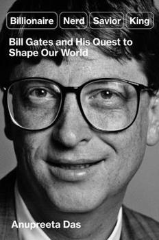 Hardcover Billionaire, Nerd, Savior, King: Bill Gates and His Quest to Shape Our World Book
