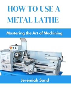 Paperback How to Use a Metal Lathe: Mastering the Art of Machining Book