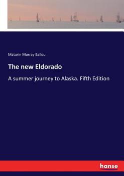 The New Eldorado; a Summer Journey to Alaska