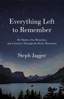 Paperback Everything Left to Remember: My Mother, Our Memories, and a Journey Through the Rocky Mountains Book