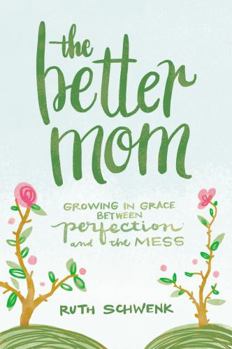 Paperback The Better Mom: Growing in Grace Between Perfection and the Mess Book
