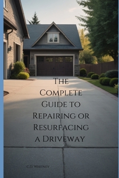 The Complete Guide to Repairing or Resurfacing a Driveway (Complete Home Upgrade Series)