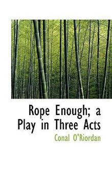Rope Enough; a Play in Three Acts