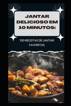 Paperback Jantar Delicioso Em 10 Minutos: 100 Receitas de Jantar Favoritas [Portuguese] Book