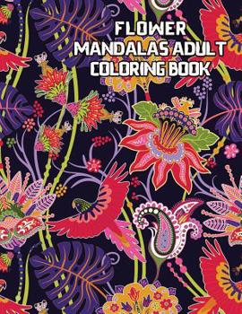 Flower Mandalas Adult Coloring Book: 30 Beautiful Mandalas for Stress Relief