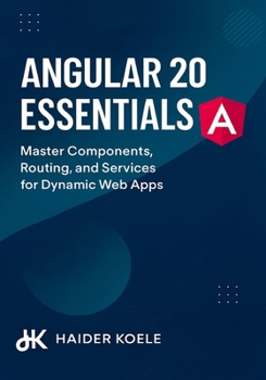 Paperback Angular 20 Essentials: Master Components, Routing, and Services for Dynamic Web Apps Book