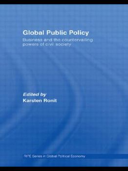 Global Public Policy: Business and the Countervailing Powers of Civil Society (Routledge/Ripe Studies in Global Political Economy)