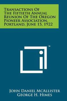 Paperback Transactions of the Fiftieth Annual Reunion of the Oregon Pioneer Association, Portland, June 15, 1922 Book