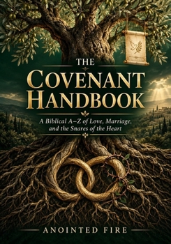 The Covenant Handbook: A Biblical A–Z of Love, Marriage, and the Snares of the Heart