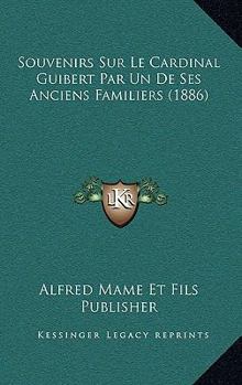 Souvenirs Sur Le Cardinal Guibert Par Un De Ses Anciens Familiers (1886)
